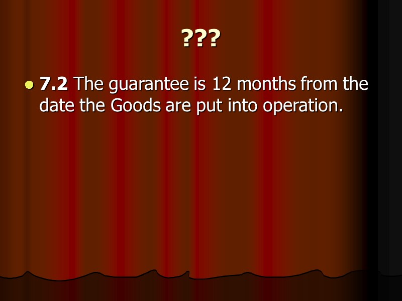 ???  7.2 The guarantee is 12 months from the date the Goods are